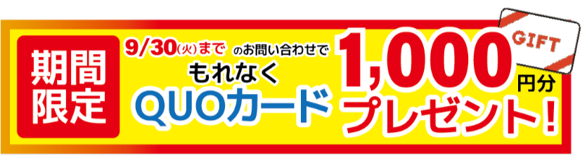 期間限定9月30日までのお問い合わせでもれなくQUOカード1,000円分プレゼント